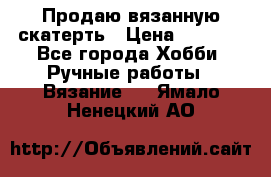 Продаю вязанную скатерть › Цена ­ 3 000 - Все города Хобби. Ручные работы » Вязание   . Ямало-Ненецкий АО